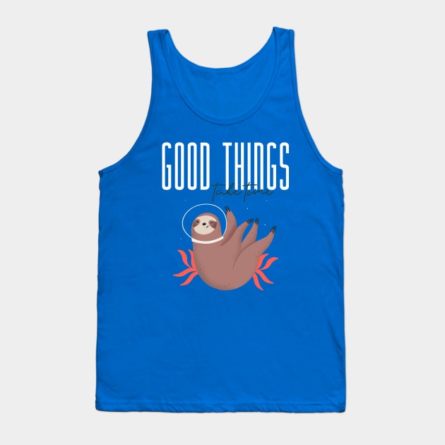 Good things take time Cute Sloth Tank Top by Tip Top Tee's